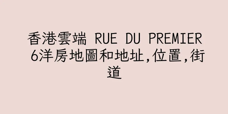香港雲端 RUE DU PREMIER 6洋房地圖和地址,位置,街道