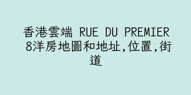 香港雲端 RUE DU PREMIER 8洋房地圖和地址,位置,街道