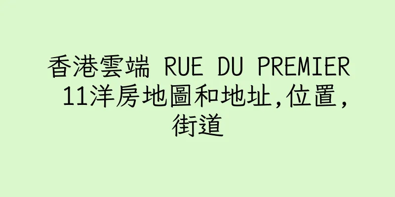 香港雲端 RUE DU PREMIER 11洋房地圖和地址,位置,街道