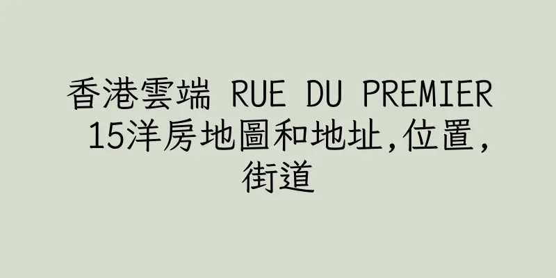香港雲端 RUE DU PREMIER 15洋房地圖和地址,位置,街道