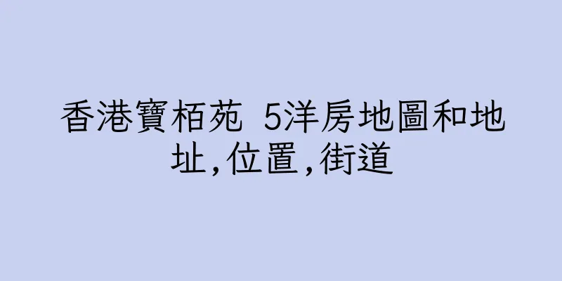 香港寶栢苑 5洋房地圖和地址,位置,街道