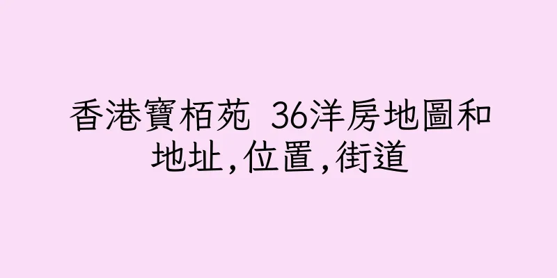 香港寶栢苑 36洋房地圖和地址,位置,街道
