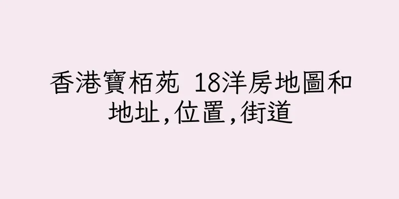 香港寶栢苑 18洋房地圖和地址,位置,街道