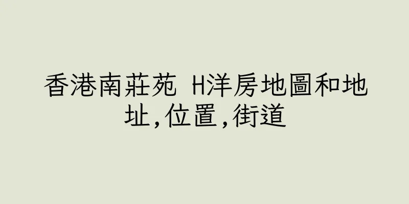 香港南莊苑 H洋房地圖和地址,位置,街道