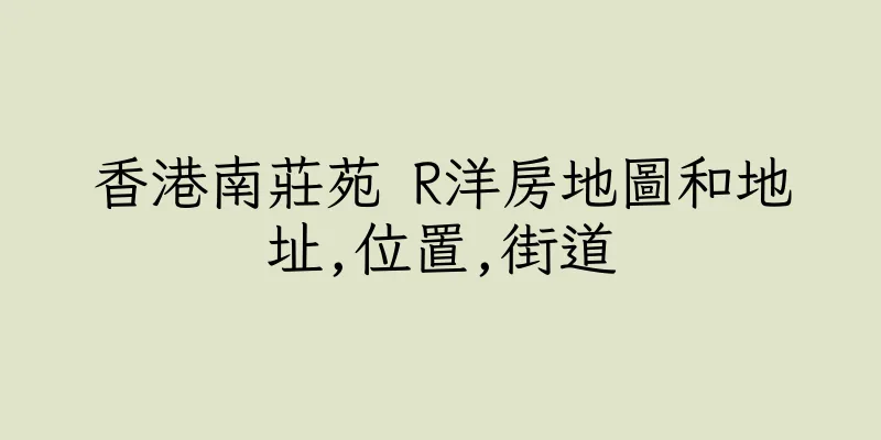 香港南莊苑 R洋房地圖和地址,位置,街道