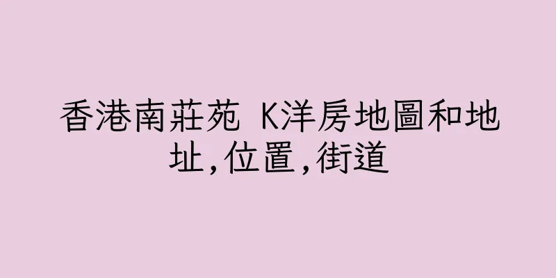 香港南莊苑 K洋房地圖和地址,位置,街道