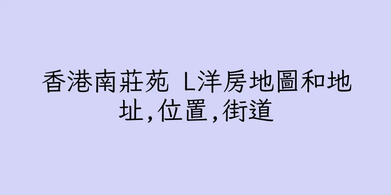 香港南莊苑 L洋房地圖和地址,位置,街道