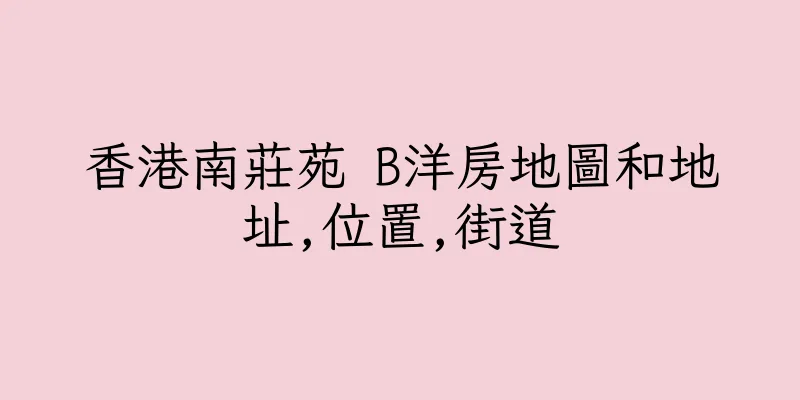 香港南莊苑 B洋房地圖和地址,位置,街道