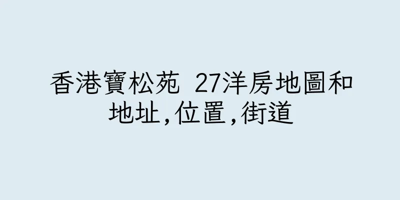 香港寶松苑 27洋房地圖和地址,位置,街道