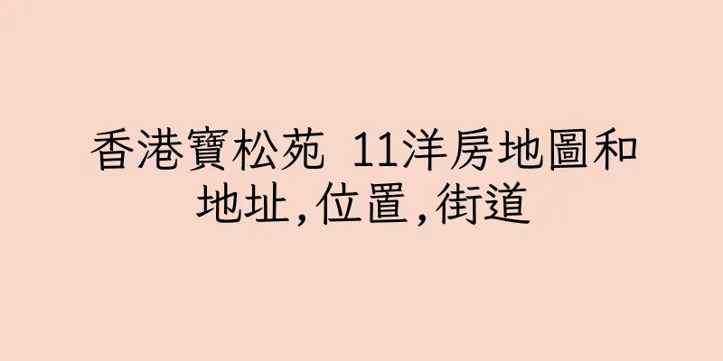 香港寶松苑 11洋房地圖和地址,位置,街道