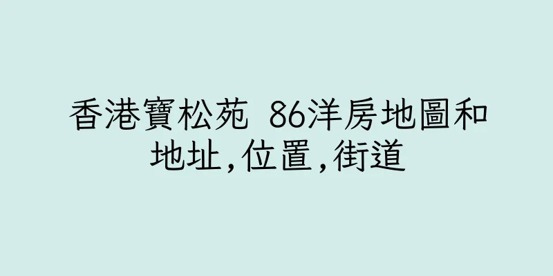 香港寶松苑 86洋房地圖和地址,位置,街道