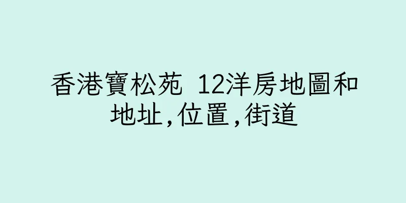 香港寶松苑 12洋房地圖和地址,位置,街道
