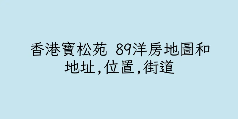 香港寶松苑 89洋房地圖和地址,位置,街道