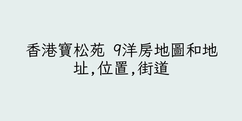 香港寶松苑 9洋房地圖和地址,位置,街道