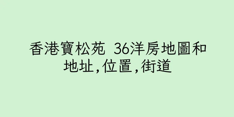 香港寶松苑 36洋房地圖和地址,位置,街道