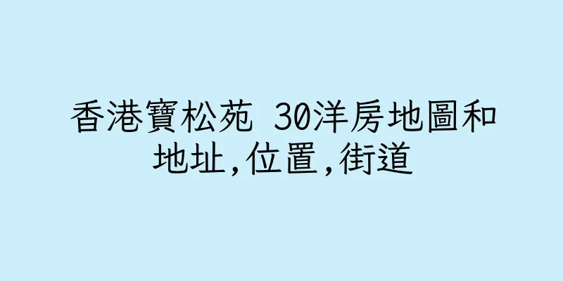 香港寶松苑 30洋房地圖和地址,位置,街道