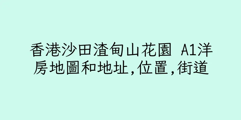香港沙田渣甸山花園 A1洋房地圖和地址,位置,街道