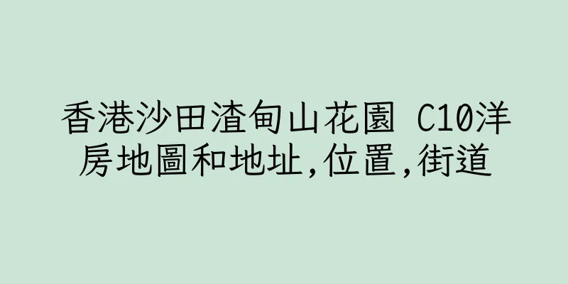 香港沙田渣甸山花園 C10洋房地圖和地址,位置,街道