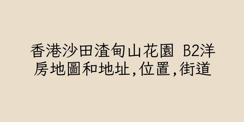 香港沙田渣甸山花園 B2洋房地圖和地址,位置,街道
