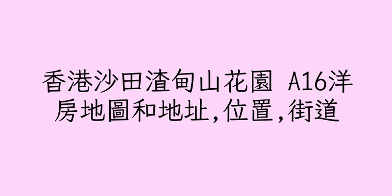 香港沙田渣甸山花園 A16洋房地圖和地址,位置,街道