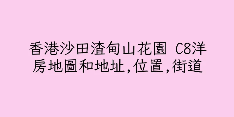 香港沙田渣甸山花園 C8洋房地圖和地址,位置,街道