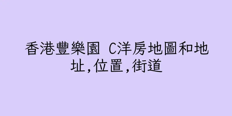 香港豐樂園 C洋房地圖和地址,位置,街道