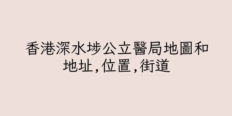 香港深水埗公立醫局地圖和地址,位置,街道