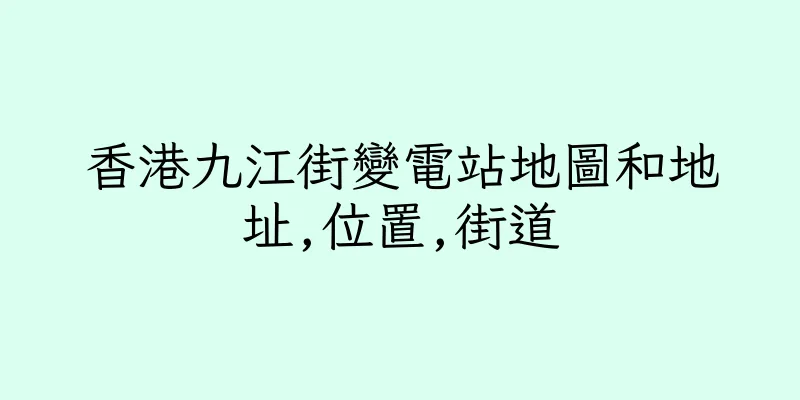 香港九江街變電站地圖和地址,位置,街道