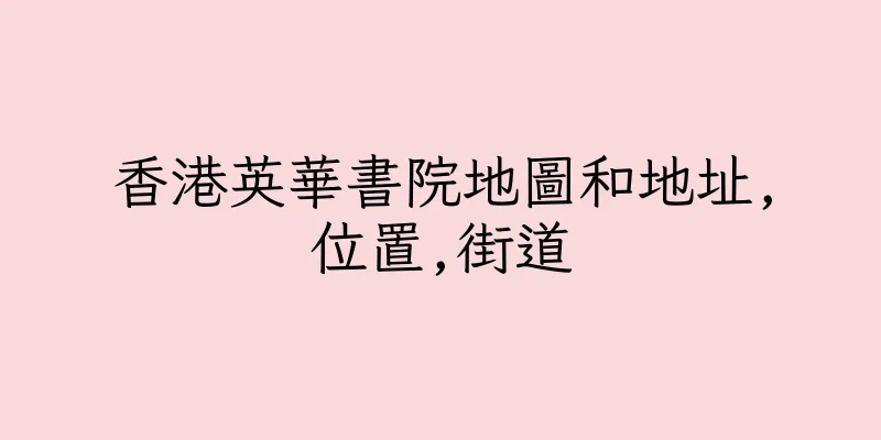 香港英華書院地圖和地址,位置,街道