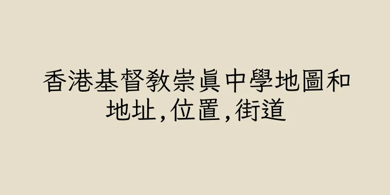 香港基督教崇真中學地圖和地址,位置,街道