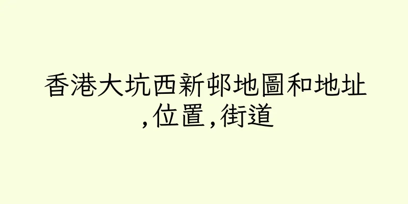 香港大坑西新邨地圖和地址,位置,街道