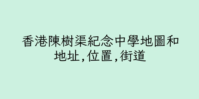 香港陳樹渠紀念中學地圖和地址,位置,街道