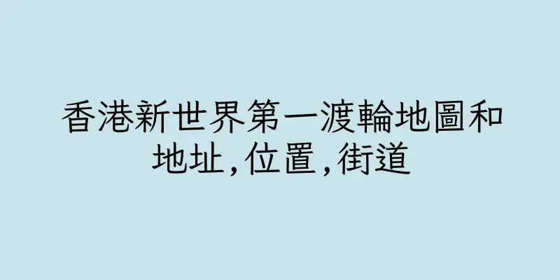 香港新世界第一渡輪地圖和地址,位置,街道