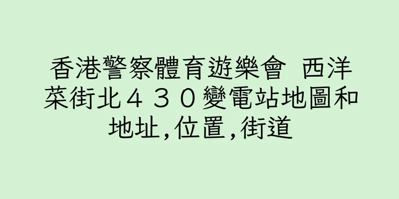 香港警察體育遊樂會 西洋菜街北４３０變電站地圖和地址,位置,街道