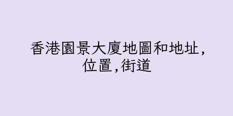 香港園景大廈地圖和地址,位置,街道
