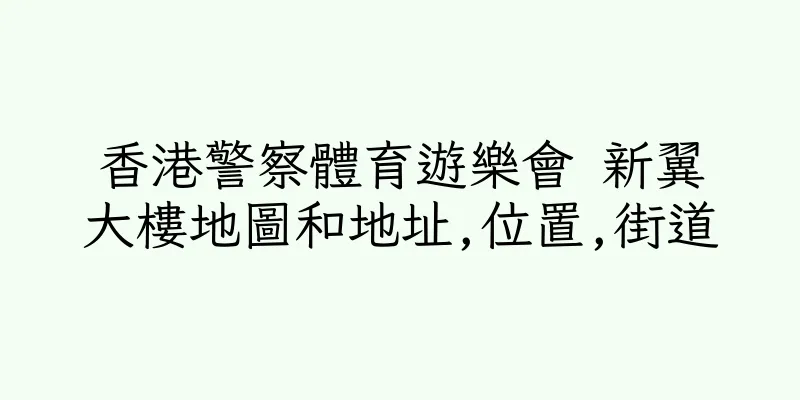 香港警察體育遊樂會 新翼大樓地圖和地址,位置,街道