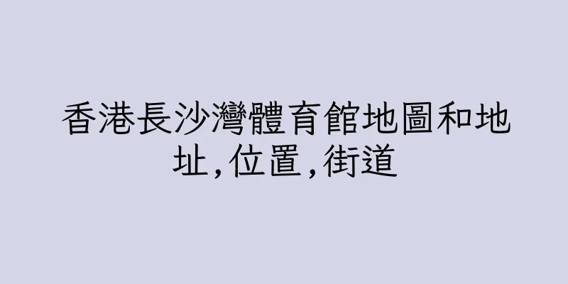 香港長沙灣體育館地圖和地址,位置,街道