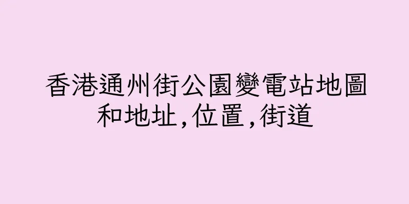 香港通州街公園變電站地圖和地址,位置,街道