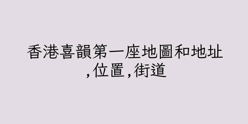 香港喜韻第一座地圖和地址,位置,街道