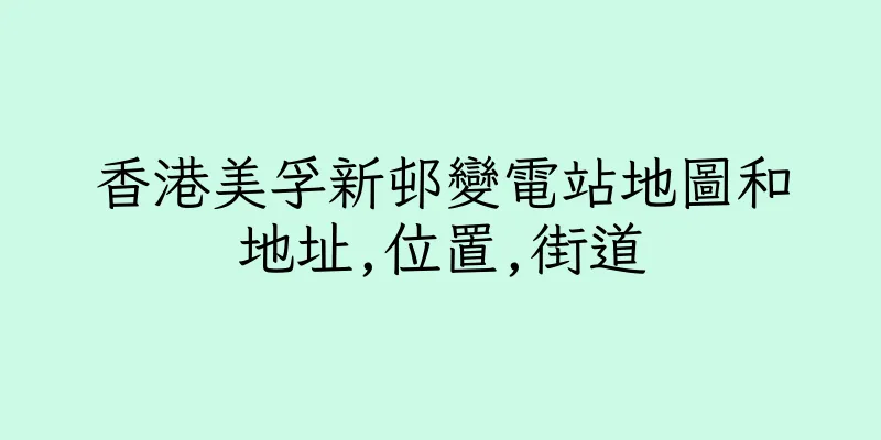 香港美孚新邨變電站地圖和地址,位置,街道