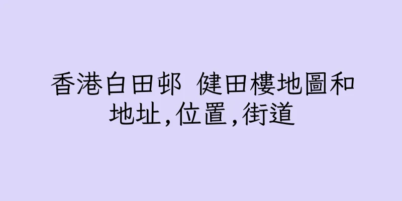 香港白田邨 健田樓地圖和地址,位置,街道