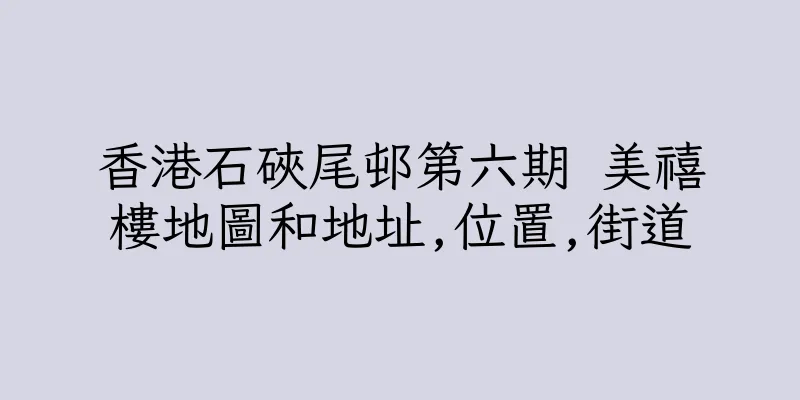 香港石硤尾邨第六期 美禧樓地圖和地址,位置,街道