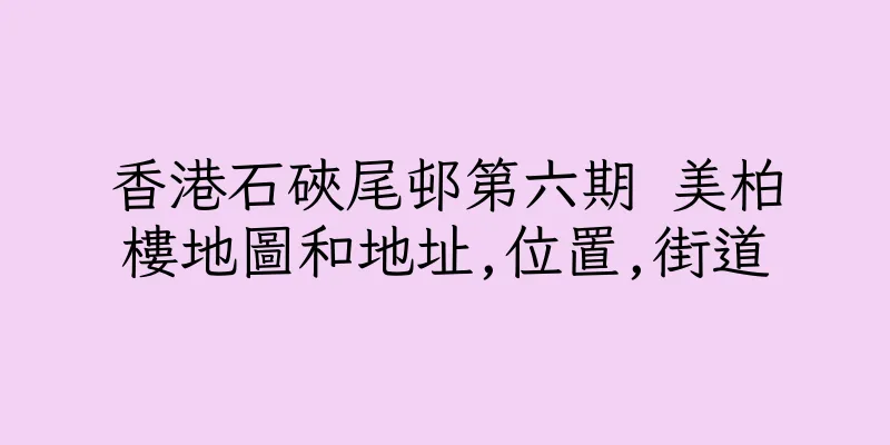 香港石硤尾邨第六期 美柏樓地圖和地址,位置,街道