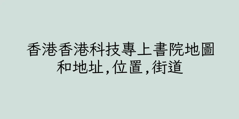 香港香港科技專上書院地圖和地址,位置,街道