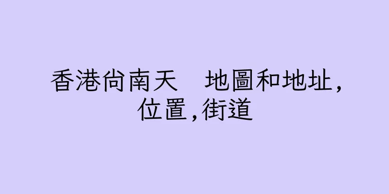 香港尚南天　地圖和地址,位置,街道