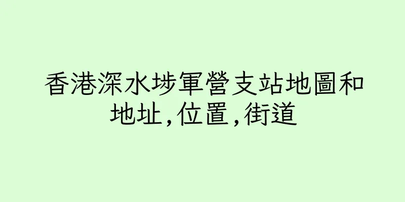 香港深水埗軍營支站地圖和地址,位置,街道