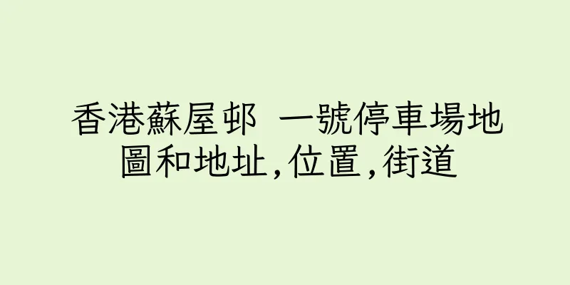 香港蘇屋邨 一號停車場地圖和地址,位置,街道