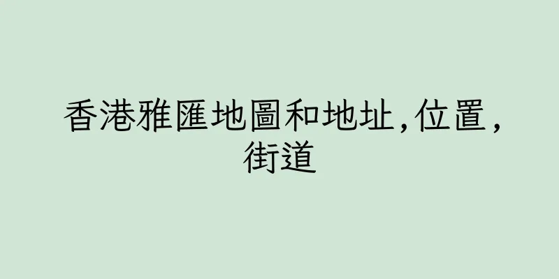 香港雅匯地圖和地址,位置,街道