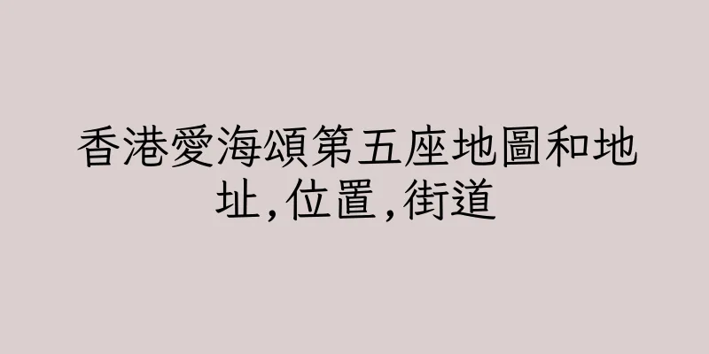 香港愛海頌第五座地圖和地址,位置,街道