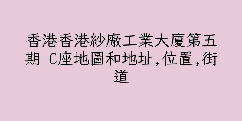 香港香港紗廠工業大廈第五期 C座地圖和地址,位置,街道